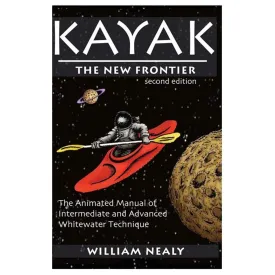 Kayak: The New Frontier: The Animated Manual of Intermediate and Advanced Whitewater Technique (The William Nealy Collection) Paperback  Illustrated, May 1, 2007