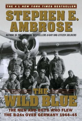 The Wild Blue: The Men and Boys Who Flew the B-24s Over Germany 1944-45 Paperback  May 7, 2002